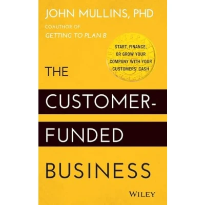 Abbildung von The Customer Funded Business: Start, Finance, or Grow Your Company with Customers&#039; Cash