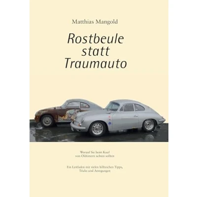 Abbildung von Rostbeule statt Traumauto: Worauf Sie beim Kauf eines Oldtimers achten sollten. Ein Leitfaden mit vielen hilfreichen Tipps, Tricks und Anregungen