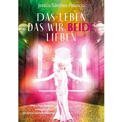 Abbildung von das Leben wir beide lieben: Meine Reise durch ein bewegtes mit schamanischem Praxisteil