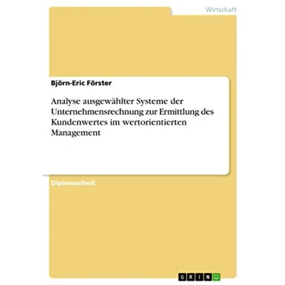 Abbildung von Analyse ausgewählter Systeme der Unternehmensrechnung zur Ermittlung des Kundenwertes im wertorientierten Management: Diplomarbeit