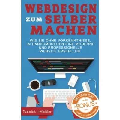 Abbildung von Webdesign zum Selbermachen: Wie Sie ohne Vorkenntnisse und im Handumdrehen eine moderne professionelle Website erstellen ( Webseiten erstellen, Wordpress, Online Marketing, )