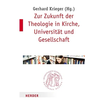 Abbildung von Zur Zukunft der Theologie in Kirche, Universität und Gesellschaft (Quaestiones disputatae, Band 283)