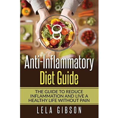 Abbildung von Anti Inflammatory Diet Guide: The Guide To Reduce Inflammation And Live A Healthy Life Without Pain