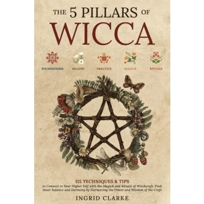 Abbildung von the 5 Pillars of Wicca: 115 Techniques &amp; Tips to Connect Your Higher Self with Magick and Rituals Witchcraft. Find Inner Balance Harmony by Harnessing Power Wisdom Craft