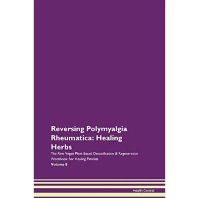 Abbildung von Reversing Polymyalgia Rheumatica: Healing Herbs The Raw Vegan Plant Based Detoxification &amp; Regeneration Workbook for Patients. Volume 8