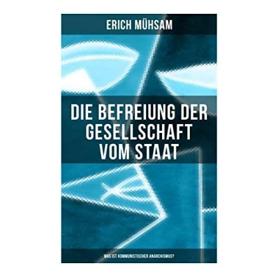 Abbildung von Erich Mühsam: Die Befreiung der Gesellschaft vom Staat Was ist kommunistischer Anarchismus?: Mühsams letzte Veröffentlichung vor seiner Ermordung