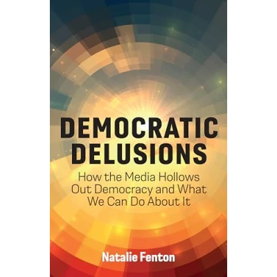 Abbildung von Democratic Delusions: How the Media Hollows Out Democracy and What We Can Do About It
