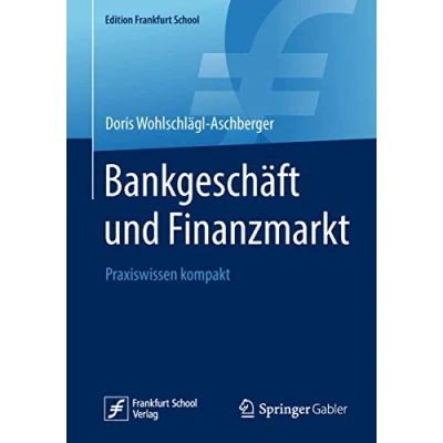 Abbildung von Bankgeschäft und Finanzmarkt: Praxiswissen kompakt (Edition Frankfurt School)