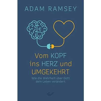 Abbildung von Vom Kopf ins Herz und umgekehrt: Wie die Wahrheit über Gott Ihr Leben verändert