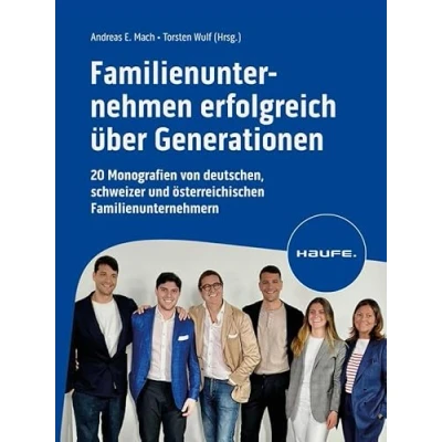 Abbildung von Familienunternehmen erfolgreich über Generationen: 20 Monografien von deutschen, schweizer und österreichischen (Haufe Fachbuch)