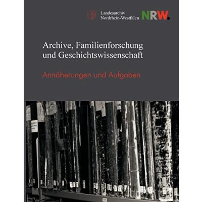 Abbildung von Archive, Familienforschung und Geschichtswissenschaft: Annäherungen Aufgaben (Veröffentlichungen des Landesarchivs Nordrhein Westfalen)