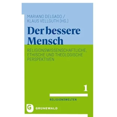 Abbildung von Der bessere Mensch: Religionswissenschaftliche, ethische und theologische Perspektiven (Religionswelten. Studien zu Religionswissenschaft, Religionsgeschichte Ethnologie)