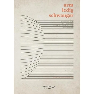 Abbildung von Arm, ledig, schwanger: Die Kieler Gebäranstalt des 19. Jahrhunderts als Spiegel medizinischer und sozialer Herausforderungen
