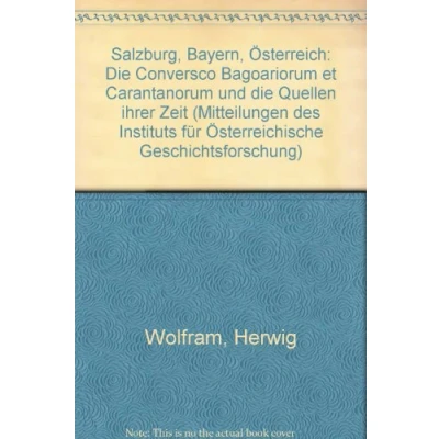 Abbildung von Salzburg, Bayern, Österreich: die Conversio Bagoariorum et Carantanorum und Quellen ihrer Zeit (Mitteilungen des Instituts für Österreichische Geschichtsforschung: Ergänzungsbände)
