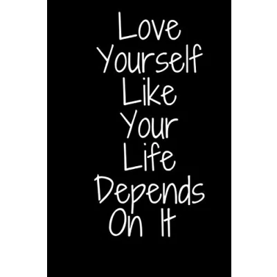 Abbildung von Love Yourself Like Your Life Depends On It: It best gift Birthday/ Valentine&#039;s Day ... 120 Pages, 6x9, Soft Cover, Matte Finish /notebook , journal,