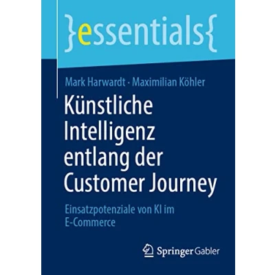 Abbildung von Künstliche Intelligenz entlang der Customer Journey: Einsatzpotenziale von KI im E Commerce (essentials)