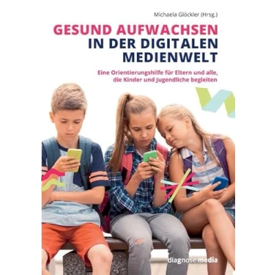 Abbildung von Gesund aufwachsen in der digitalen Medienwelt: Eine Orientierungshilfe für Eltern und alle, die Kinder Jugendliche begleiten