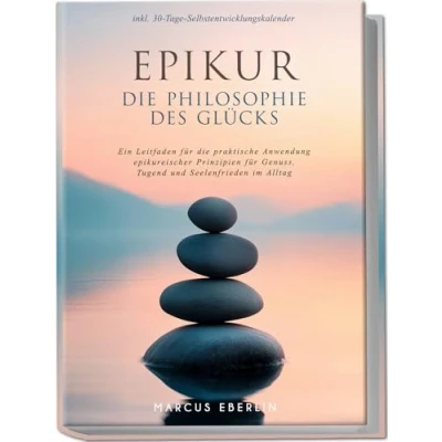 Abbildung von Epikur: die Philosophie des Glücks Ein Leitfaden für praktische Anwendung epikureischer Prinzipien Genuss, Tugend und Seelenfrieden im Alltag inkl. 30 Tage Selbstentwicklungskalender