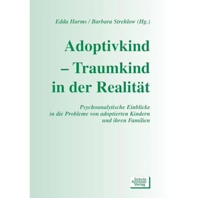 Abbildung von Adoptivkind Traumkind in der Realitaet: Psychoanalytische Einblicke die Probleme von adoptierten Kindern und ihren Familien