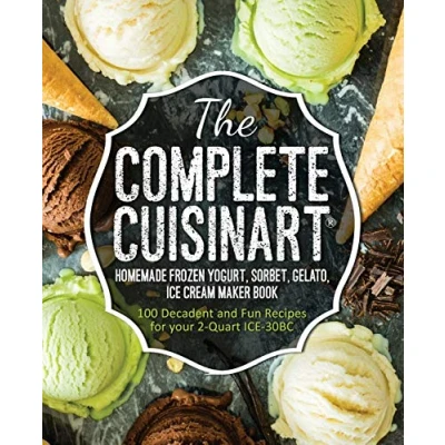 Abbildung von The Complete Cuisinart Homemade Frozen Yogurt, Sorbet, Gelato, ICE Cream Maker Book: 100 Decadent and Fun Recipes for your 2 Quart 30BC