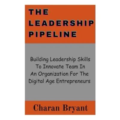 Abbildung von The Leadership Pipeline: Building Skills To Innovate Team In An Organization For Digital Age Entrepreneurs