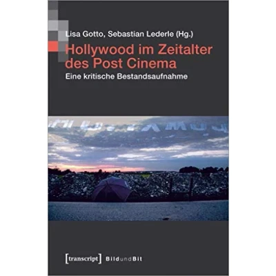 Abbildung von Hollywood im Zeitalter des Post Cinema: Eine kritische Bestandsaufnahme (Bild und Bit. Studien zur digitalen Medienkultur, Bd. 7)