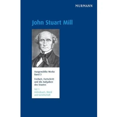 Abbildung von John Stuart Mill, Freiheit, Fortschritt und die Aufgaben des Staates. Ausgewählte Werke Band 3.1