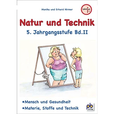 Abbildung von Natur und Technik 5. Jahrgangsstufe Bd.II: Mensch Gesundheit, Materie, Stoffe Technik. Arbeitsblätter mit Unterrichtsentwürfen. Lehrplan PLUS