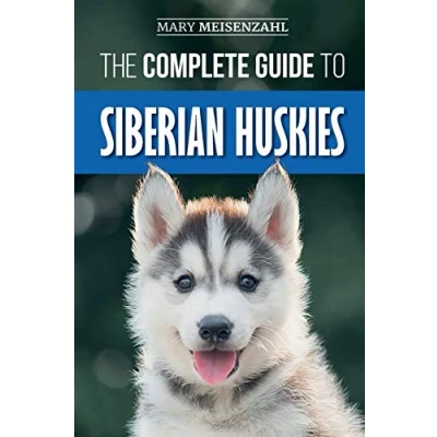 Abbildung von The Complete Guide to Siberian Huskies: Finding, Preparing For, Training, Exercising, Feeding, Grooming, and Loving your new Husky Puppy