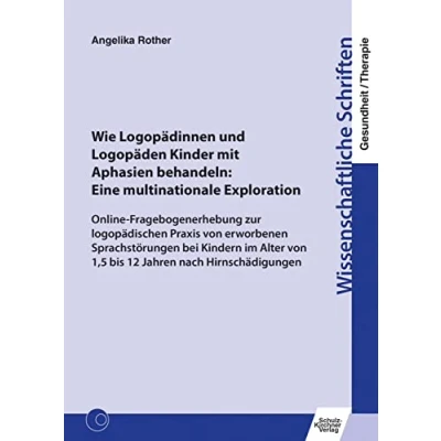 Abbildung von Wie Logopädinnen und Logopäden Kinder mit Aphasien behandeln: Eine multinationale Exploration: Online Fragebogenerhebung zur logopädischen Praxis von ... Schriften Gesundheit/Therapie)