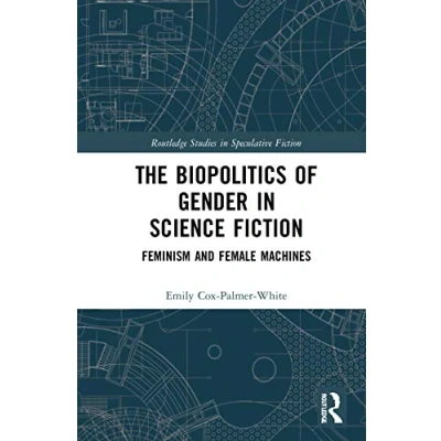 Abbildung von The Biopolitics of Gender in Science Fiction: Feminism and Female Machines (Routledge Studies Speculative Fiction)