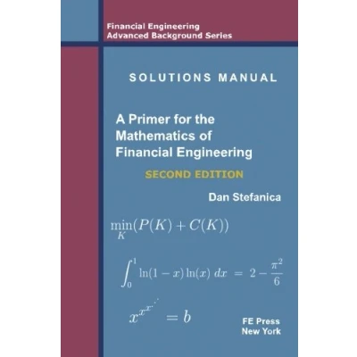 Abbildung von Solutions Manual A Primer For The Mathematics Of Financial Engineering, Second Edition (Financial Engineering Advanced Background Series, Band 2)