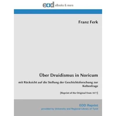 Abbildung von Über Druidismus in Noricum: mit Rücksicht auf die Stellung der Geschichtsforschung zur Keltenfrage [Reprint of the Original from 1877]
