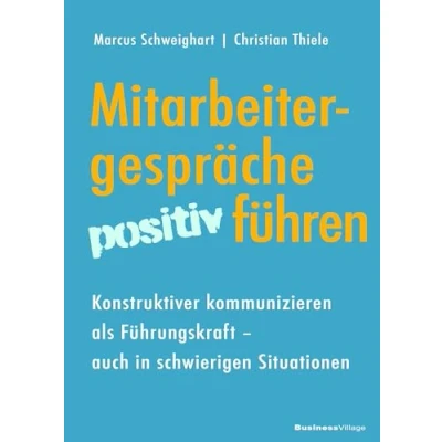 Abbildung von Mitarbeitergespräche positiv führen: Konstruktiver kommunizieren als Führungskraft ― auch in schwierigen Situationen