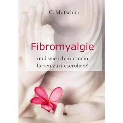 Abbildung von Fibromyalgie: ... und wie ich mir mein Leben zurückerobere.