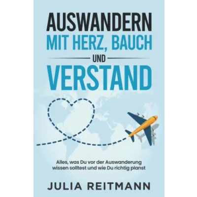 Abbildung von Auswandern mit Herz, Bauch und Verstand: Alles, was Du vor der Auswanderung wissen solltest wie richtig planst
