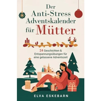 Abbildung von Der Anti Stress Adventskalender für Mütter: 24 Geschichten und Entspannungsübungen eine gelassene Adventszeit