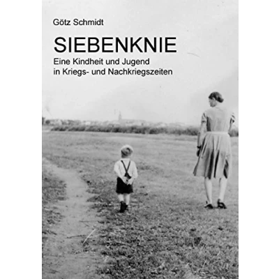 Abbildung von Siebenknie: Eine Kindheit und Jugend in Kriegs Nachkriegszeiten