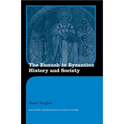 Abbildung von The Eunuch in Byzantine History and Society (Routledge Monographs Classical Studies)