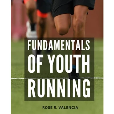 Abbildung von Fundamentals Of Youth Running: A Complete Guide for Middle and Long Distance Runners Ages 6 to 18 Unleash Your Potential, Build Endurance, Achieve Success on the Track