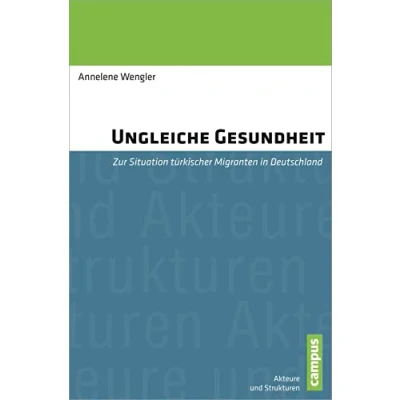 Abbildung von Ungleiche Gesundheit: zur Situation türkischer Migranten in Deutschland (Akteure und Strukturen. Studien vergleichenden empirischen Sozialforschung, 2)