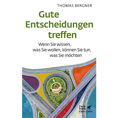 Abbildung von Gute Entscheidungen treffen: Wenn Sie wissen, was wollen, können tun, möchten