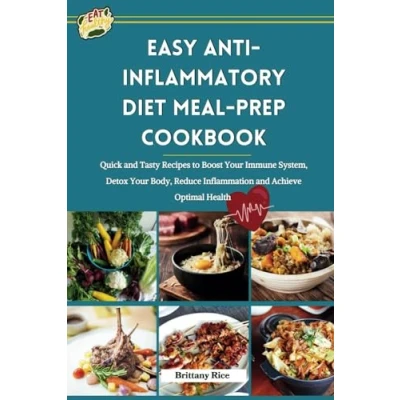 Abbildung von EASY ANTI INFLAMMATORY DIET MEAL PREP COOKBOOK: Quick and Tasty Recipes to Boost Your Immune System, Detox Body, Reduce Inflammation Achieve Optimal Health