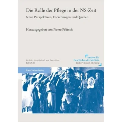 Abbildung von Die Rolle der Pflege in NS Zeit: Neue Perspektiven, Forschungen und Quellen (Medizin, Gesellschaft Geschichte: Beihefte)