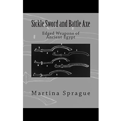 Abbildung von Sickle Sword and Battle Axe: Edged Weapons of Ancient Egypt (Knives, Swords, Bayonets: A World History Weapon Warfare, Band 7)