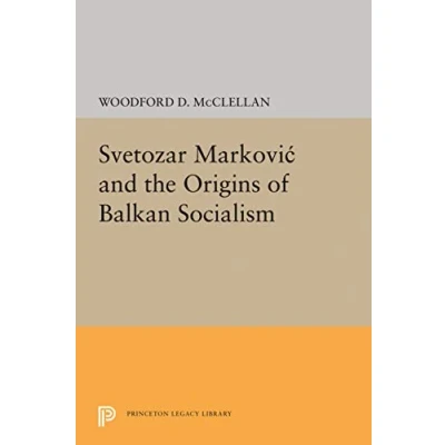 Abbildung von Svetozar Markovic and the Origins of Balkan Socialism (Princeton Legacy Library, 2074)