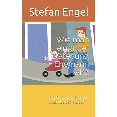 Abbildung von Wie man Ein guter Vater und Ehemann wird: Ratgeber in fast allen Lebenslagen