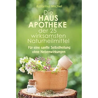 Abbildung von Die Hausapotheke der 25 wirksamsten Naturheilmittel: Für eine sanfte Selbstheilung ohne Nebenwirkungen