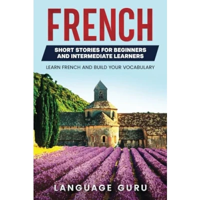 Abbildung von French Short Stories for Beginners and Intermediate Learners: Learn Build Your Vocabulary