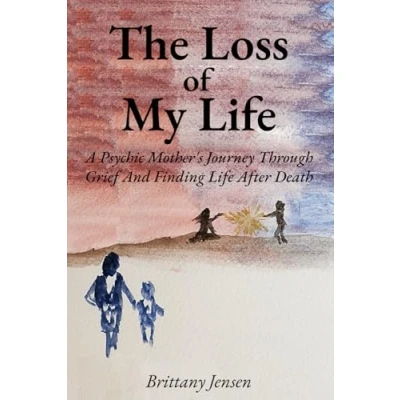 Abbildung von The Loss of My Life: A Psychic Mother&#039;s Journey Through Grief And Finding Life After Death